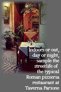 IMAGE LOADING - Thank you for waiting                                        Indoors or out, day or night, sample the streetlife of the typical Roman pizzeria restaurant at Taverna Parione
